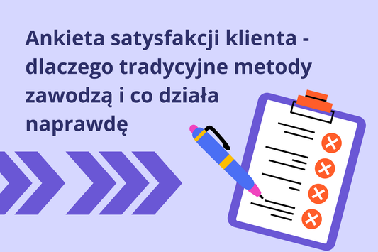 Ankieta satysfakcji klienta - dlaczego tradycyjne metody zawodzą i co działa naprawdę