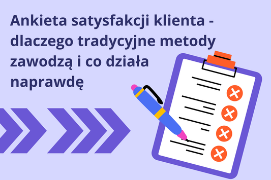 Ankieta satysfakcji klienta - dlaczego tradycyjne metody zawodzą i co działa naprawdę