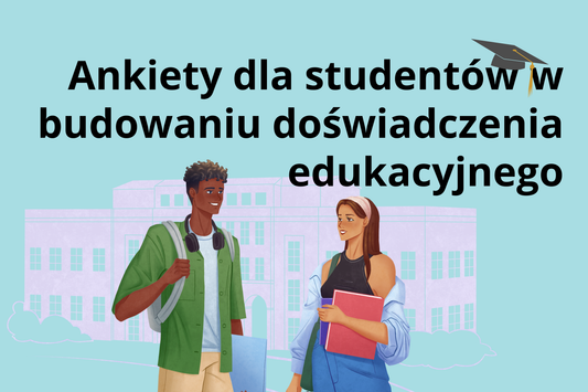 Ankiety dla studentów w budowaniu doświadczenia edukacyjnego