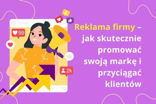 Reklama firmy – jak skutecznie promować markę i przyciągać klientów