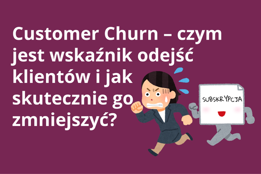 Customer Churn – czym jest wskaźnik odejść klientów i jak skutecznie go zmniejszyć?