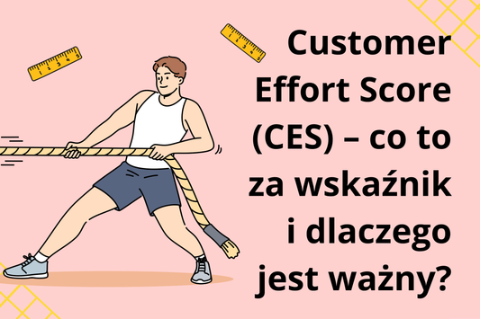 Customer Effort Score (CES) – co to za wskaźnik i dlaczego jest ważny?