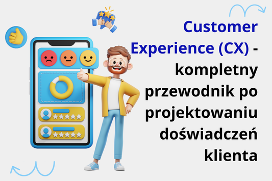 Customer Experience (CX) – kompletny przewodnik po projektowaniu doświadczeń klienta