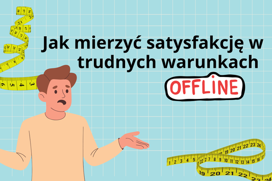 Jak mierzyć satysfakcję w trudnych warunkach offline