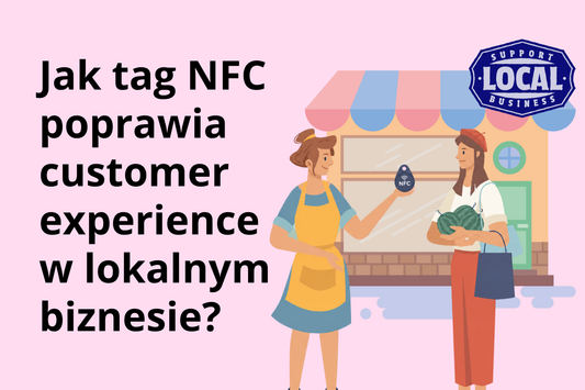 Jak tag NFC poprawia customer experience w lokalnym biznesie?