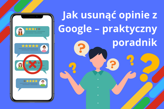 Jak usunąć opinie z Google – praktyczny poradnik