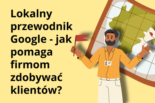 Lokalny przewodnik Google - jak pomaga firmom zdobywać klientów?