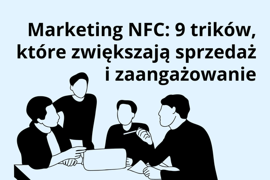 Marketing NFC: 9 trików, które zwiększają sprzedaż i zaangażowanie
