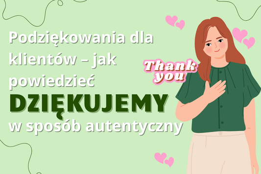 Podziękowania dla klientów – jak powiedzieć „dziękujemy” w sposób autentyczny