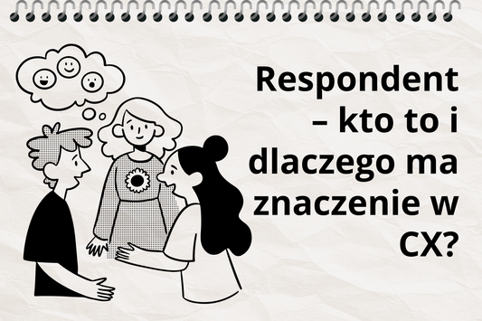 Respondent – kto to i dlaczego ma znaczenie w CX?