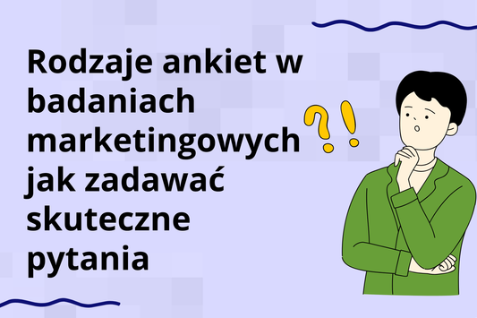 Rodzaje ankiet w badaniach marketingowych – jak zadawać skuteczne pytania