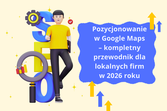 Pozycjonowanie w Google Maps – kompletny przewodnik dla lokalnych firm w 2026 roku